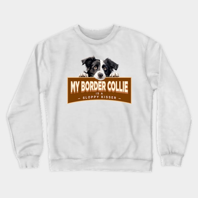 My Border Collie is a Sloppy Kisser Crewneck Sweatshirt by Oaktree Studios